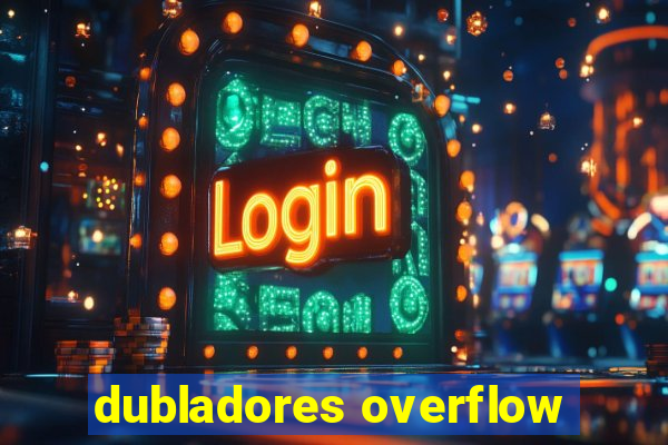 dubladores overflow